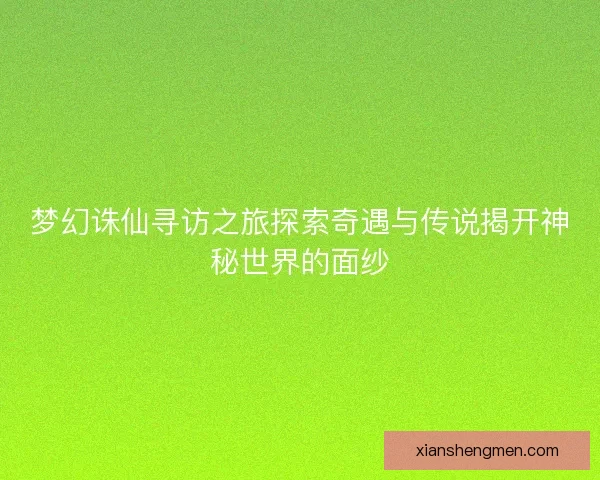 梦幻诛仙寻访之旅探索奇遇与传说揭开神秘世界的面纱