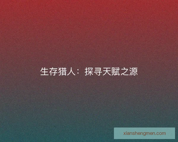 生存猎人：探寻天赋之源