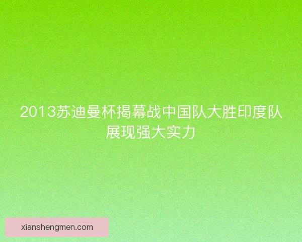 2013苏迪曼杯揭幕战中国队大胜印度队展现强大实力