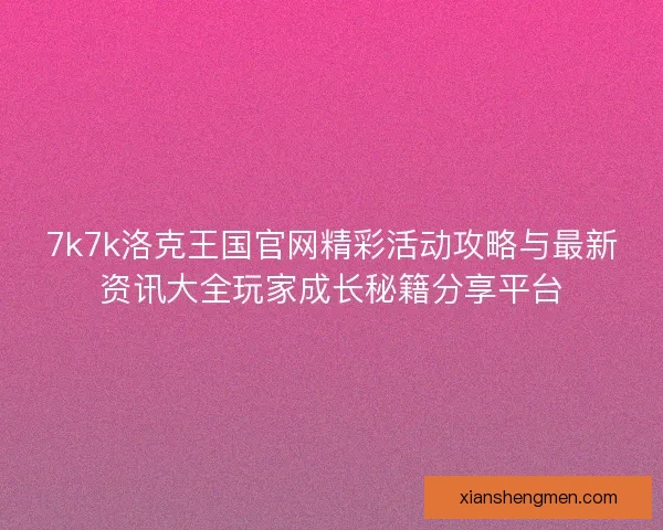7k7k洛克王国官网精彩活动攻略与最新资讯大全玩家成长秘籍分享平台 7k7k洛克王国官网精彩活动攻略与最新资讯大全玩家成长秘籍分享平台