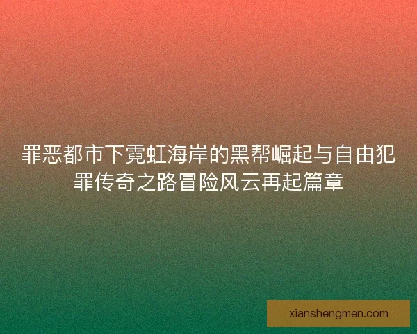 罪恶都市下霓虹海岸的黑帮崛起与自由犯罪传奇之路冒险风云再起篇章